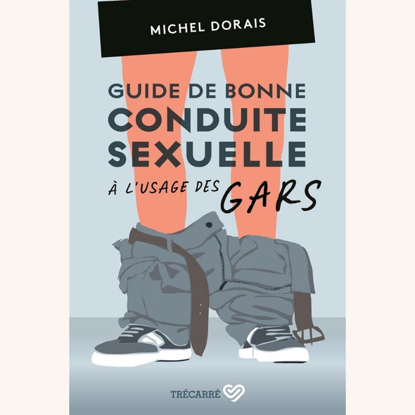 Guide de bonne conduite sexuelle à l'usage des gars (Français)